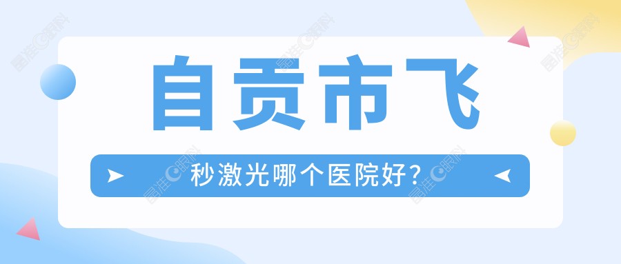 自贡市飞秒激光哪个医院好？