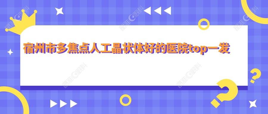 宿州市多焦点人工晶状体好的医院top一发布