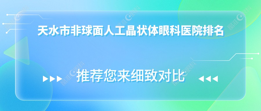 天水市非球面人工晶状体眼科医院排名