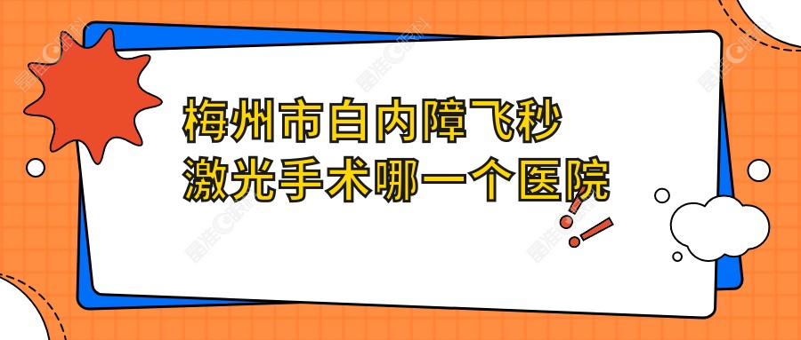 梅州市白内障飞秒激光手术哪一个医院好？