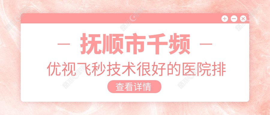 抚顺市千频优视飞秒技术较好的医院排名