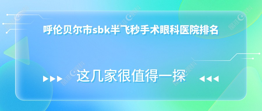 呼伦贝尔市sbk半飞秒手术眼科医院排名