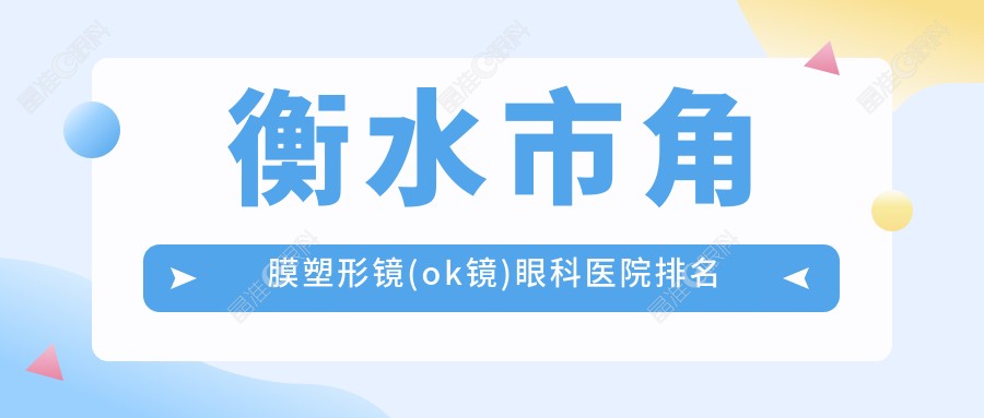 衡水市角膜塑形镜(ok镜)眼科医院排名