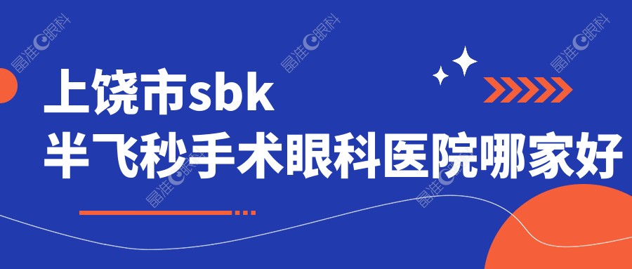 上饶市sbk半飞秒手术眼科医院哪家好