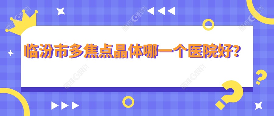 临汾市多焦点晶体哪一个医院好？