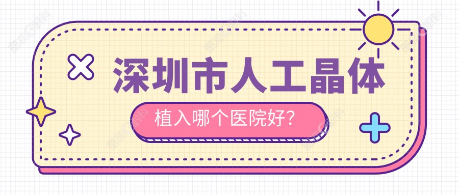 深圳市人工晶体植入哪个医院好？