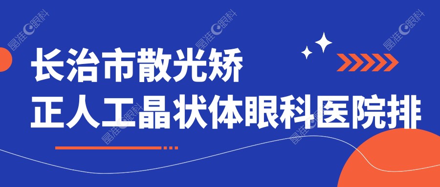 长治市散光矫正人工晶状体眼科医院排名
