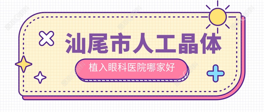 汕尾市人工晶体植入眼科医院哪家好