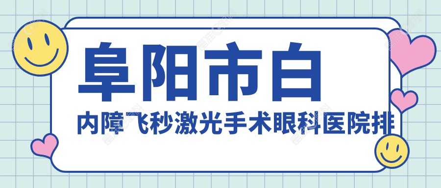 阜阳市白内障飞秒激光手术眼科医院排名