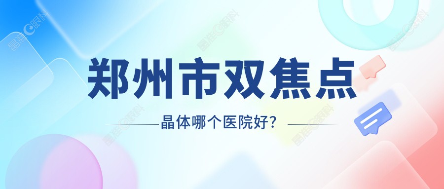 郑州市双焦点晶体哪个医院好？