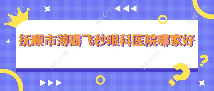 抚顺市薄瓣飞秒眼科医院哪家好
