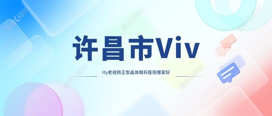 许昌市Vivity老视矫正型晶体眼科医院哪家好