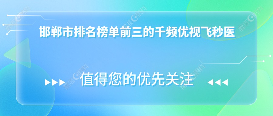 邯郸市排名榜单前三的千频优视飞秒医院名单揭晓