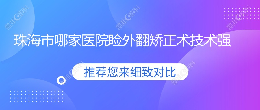 珠海市哪家医院睑外翻矫正术技术强