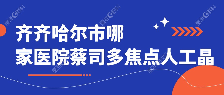 齐齐哈尔市哪家医院蔡司多焦点人工晶体技术较好