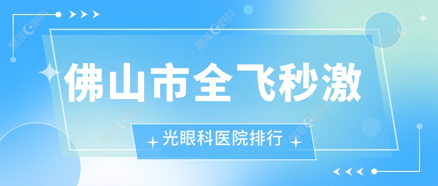 佛山市全飞秒激光眼科医院排行