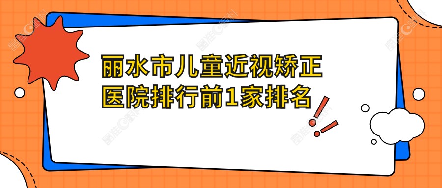 丽水市儿童近视矫正医院排行前1家排名