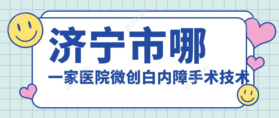 济宁市哪一家医院微创白内障手术技术较好