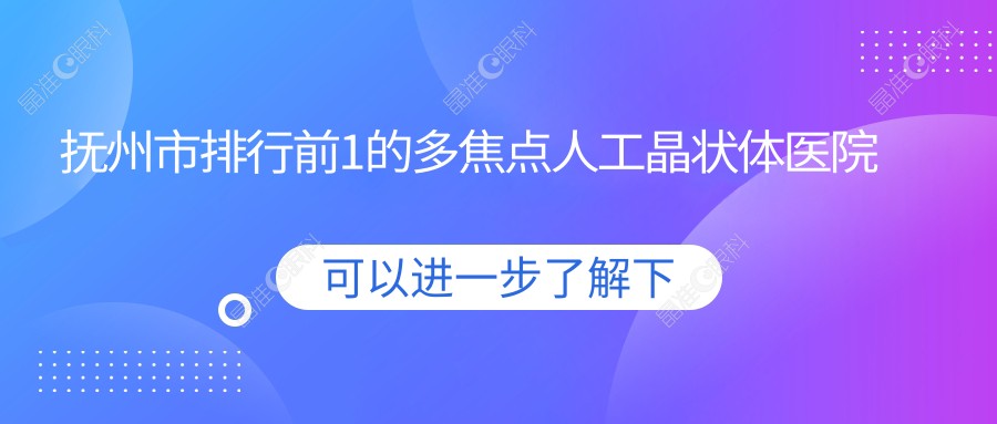抚州市排行前1的多焦点人工晶状体医院名单公开