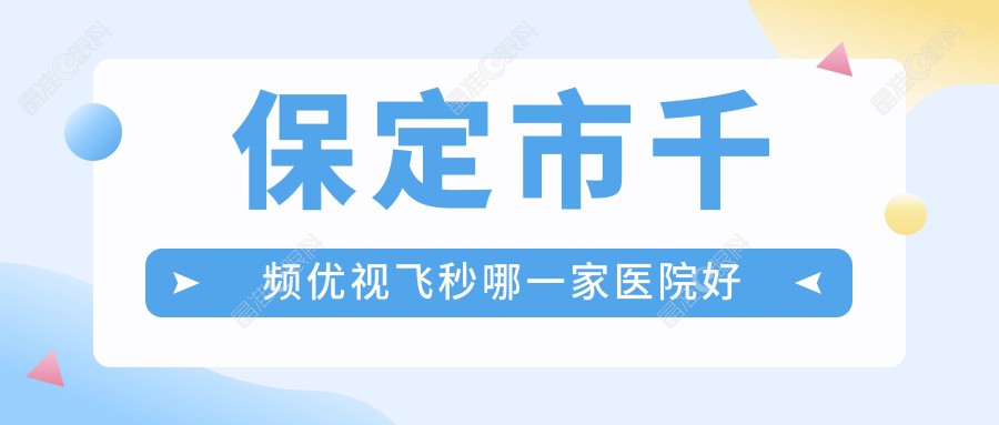 保定市千频优视飞秒哪一家医院好