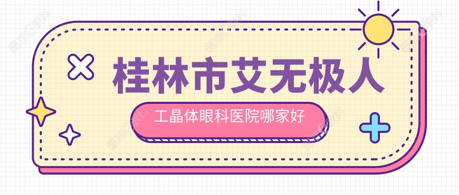 桂林市艾无极人工晶体眼科医院哪家好