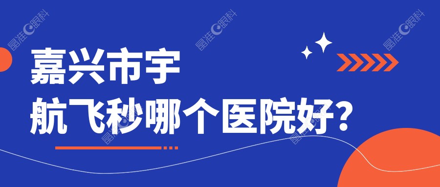 嘉兴市宇航飞秒哪个医院好？