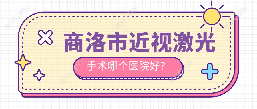 商洛市近视激光手术哪个医院好？