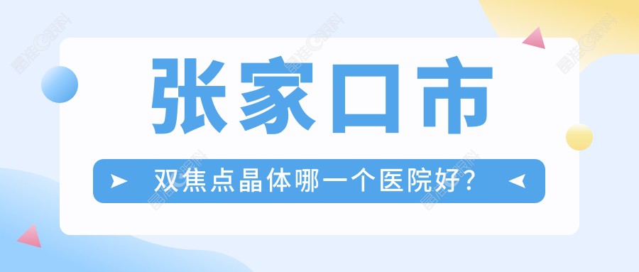 张家口市双焦点晶体哪一个医院好？