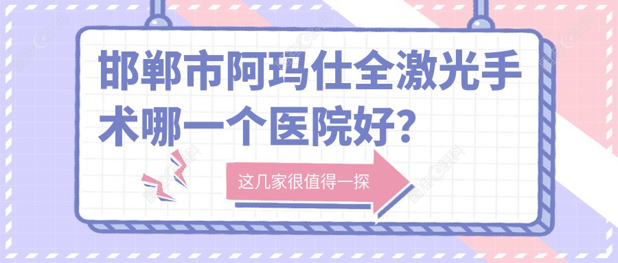 邯郸市阿玛仕全激光手术哪一个医院好？