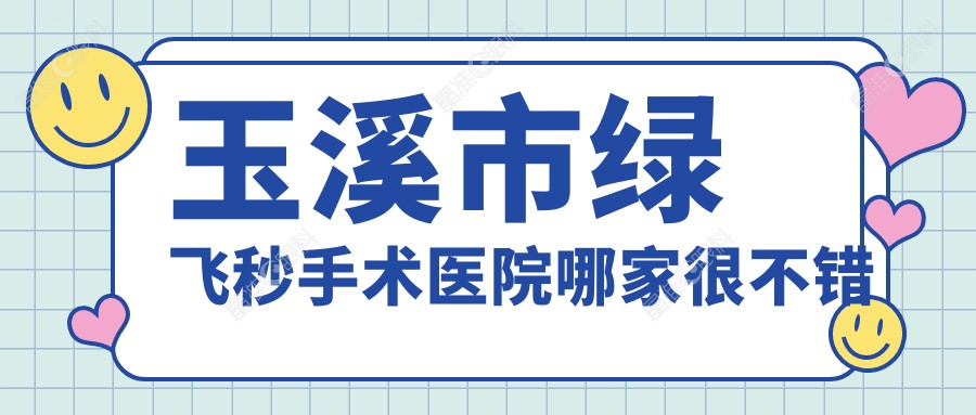 玉溪市绿飞秒手术医院哪家很不错