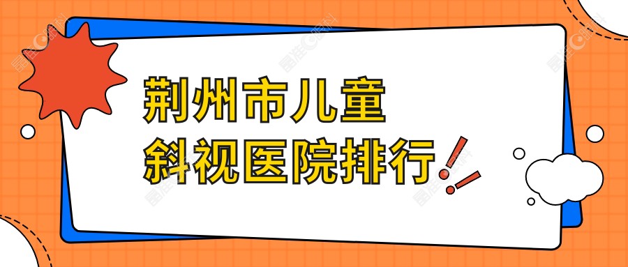 荆州市儿童斜视医院排行