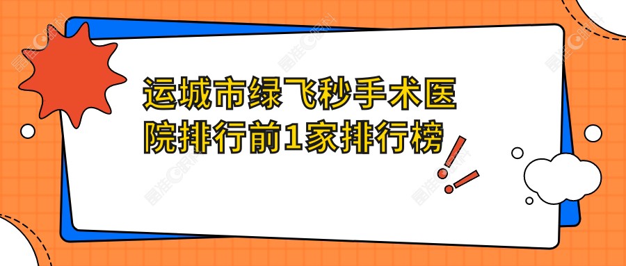运城市绿飞秒手术医院排行前1家排行榜