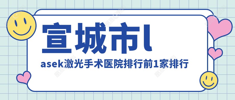 宣城市lasek激光手术医院排行前1家排行