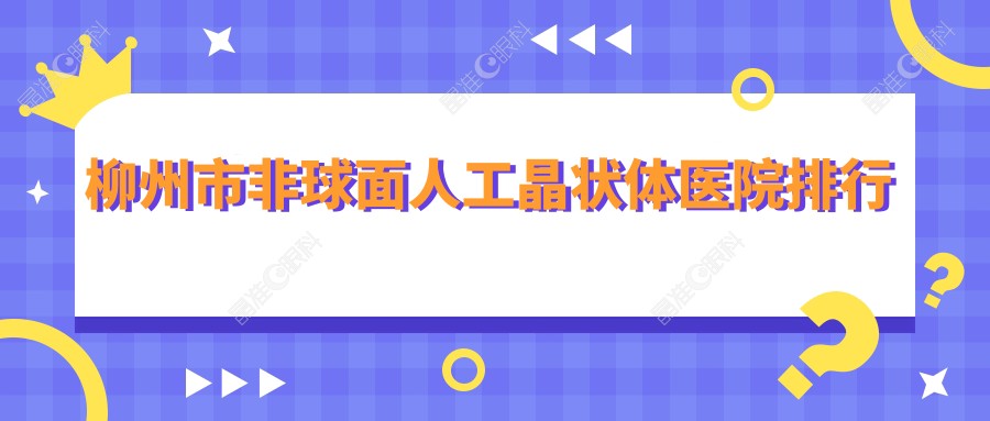 柳州市非球面人工晶状体医院排行