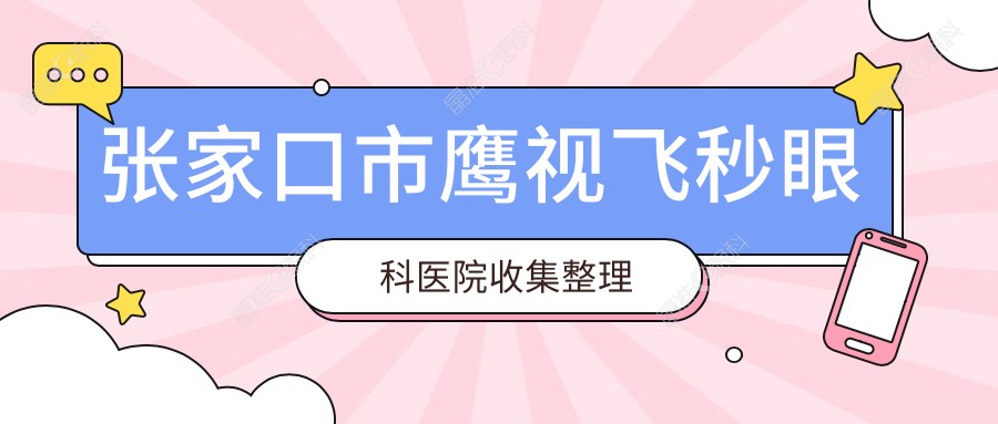 张家口市鹰视飞秒眼科医院收集整理