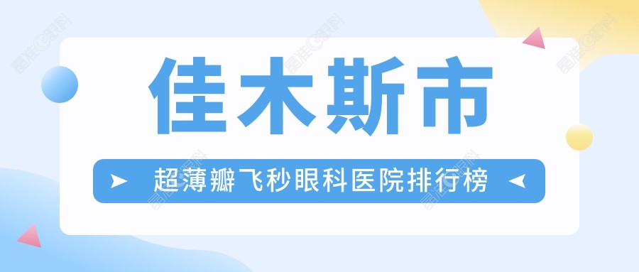 佳木斯市超薄瓣飞秒眼科医院排行榜
