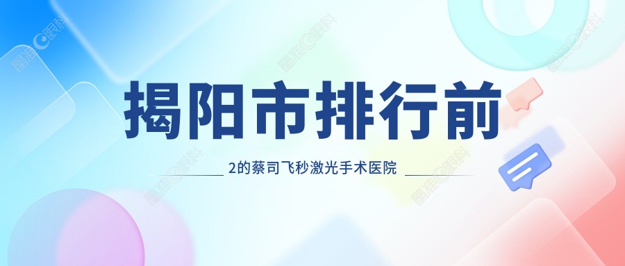 揭阳市排行前2的蔡司飞秒激光手术医院名单发布