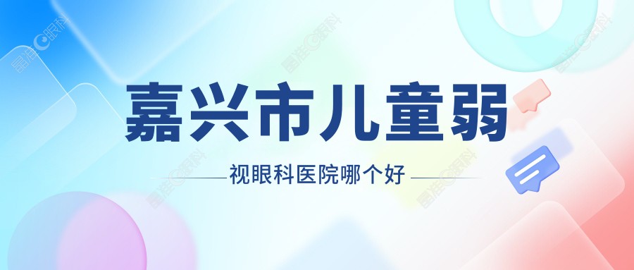 嘉兴市儿童弱视眼科医院哪个好