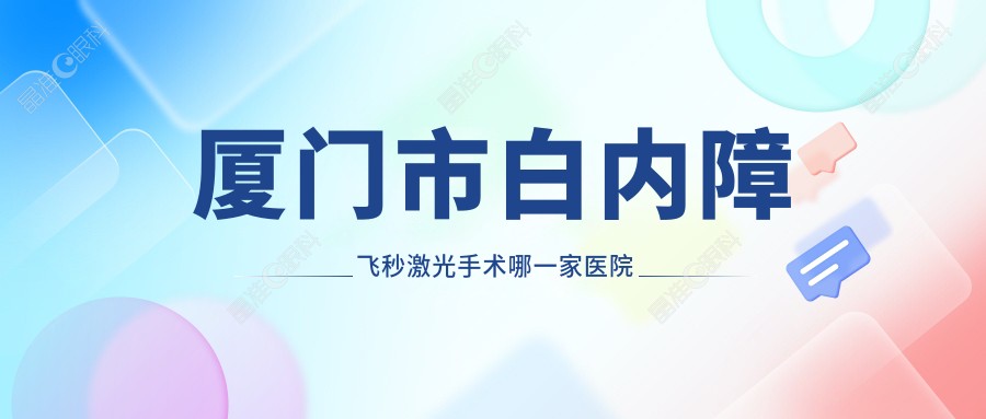 厦门市白内障飞秒激光手术哪一家医院好