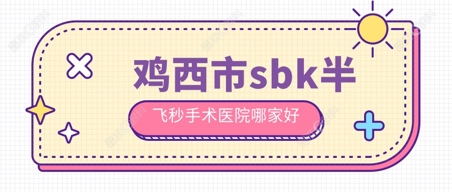 鸡西市sbk半飞秒手术医院哪家好