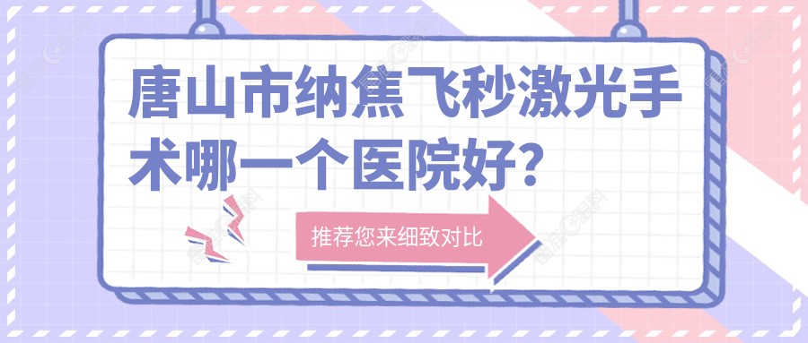 唐山市纳焦飞秒激光手术哪一个医院好？