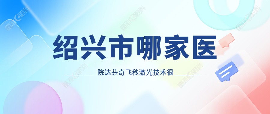 绍兴市哪家医院达芬奇飞秒激光技术较好