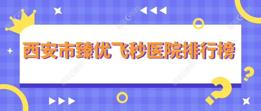 西安市臻优飞秒医院排行榜