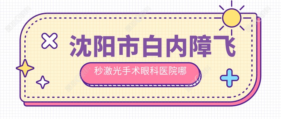沈阳市白内障飞秒激光手术眼科医院哪家好