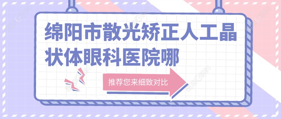绵阳市散光矫正人工晶状体眼科医院哪个好