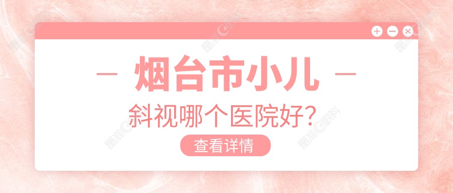 烟台市小儿斜视哪个医院好？