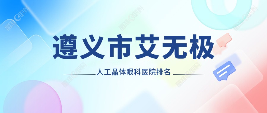 遵义市艾无极人工晶体眼科医院排名