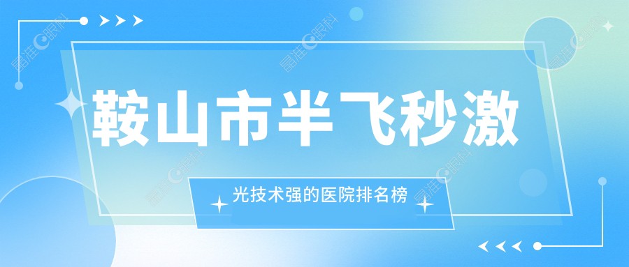鞍山市半飞秒激光技术强的医院排名榜