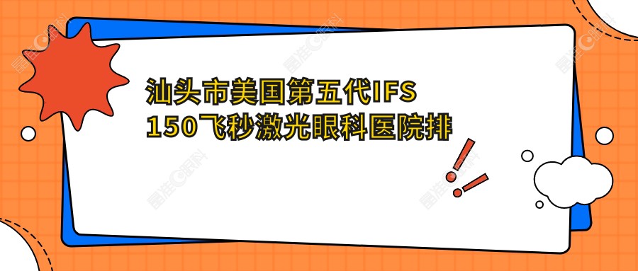 汕头市美国第五代IFS150飞秒激光眼科医院排名
