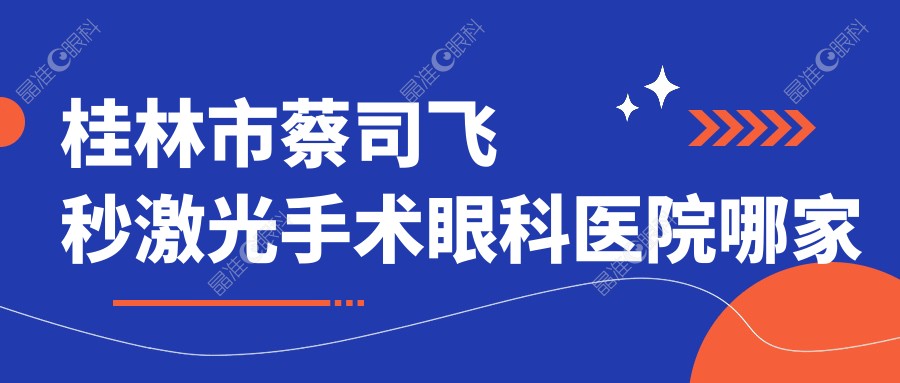 桂林市蔡司飞秒激光手术眼科医院哪家好